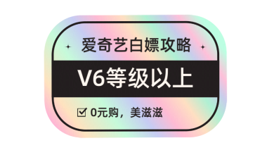 爱奇艺白嫖攻略，V6等级以上，0撸年费会员美滋滋~ - 咕咕分享